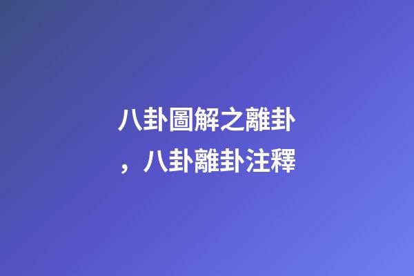 八卦圖解之離卦，八卦離卦注釋